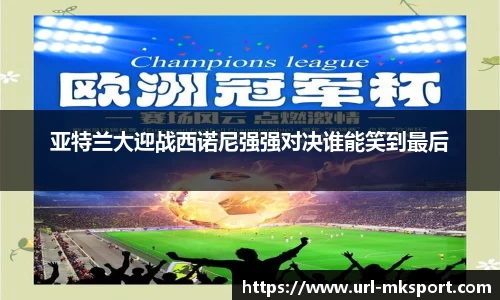 亚特兰大迎战西诺尼强强对决谁能笑到最后