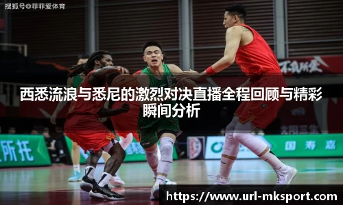 西悉流浪与悉尼的激烈对决直播全程回顾与精彩瞬间分析